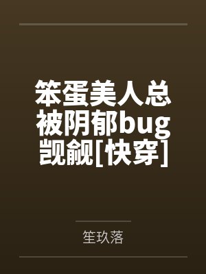 笨蛋美人总被觊觎txt免费阅读