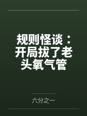 规则怪谈开局拔了老头氧气管林渊小说 规则怪谈开局拔了老头氧气管林渊小说