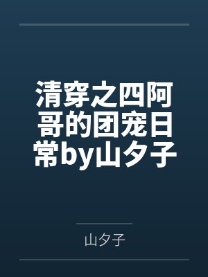 清穿之四阿哥的团宠日常by山夕子