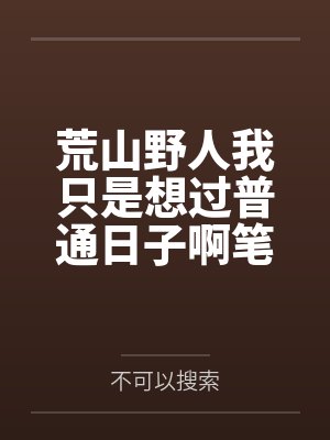 荒山野人我只是想过普通日子啊笔趣阁无弹窗